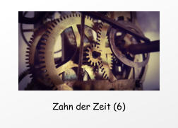 Zahn der Zeit (6)