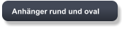 Anhänger rund und oval