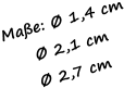 Maße: Ø 1,4 cm  Ø 2,1 cm Ø 2,7 cm