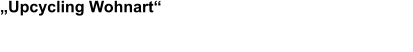 „Upcycling Wohnart“ Palettenmöbel und anderes Upcycling aus Salzstetten
