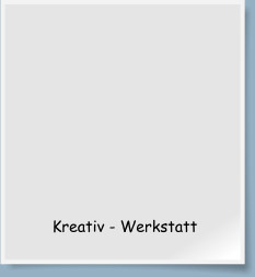 Kreativ - Werkstatt