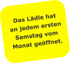 Das Lädle hat an jedem ersten  Samstag vom  Monat geöffnet.